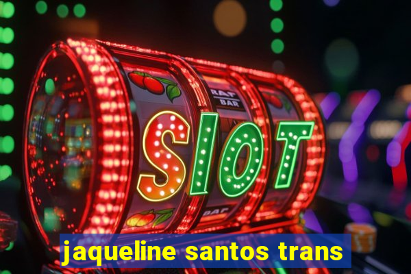 jaqueline santos trans